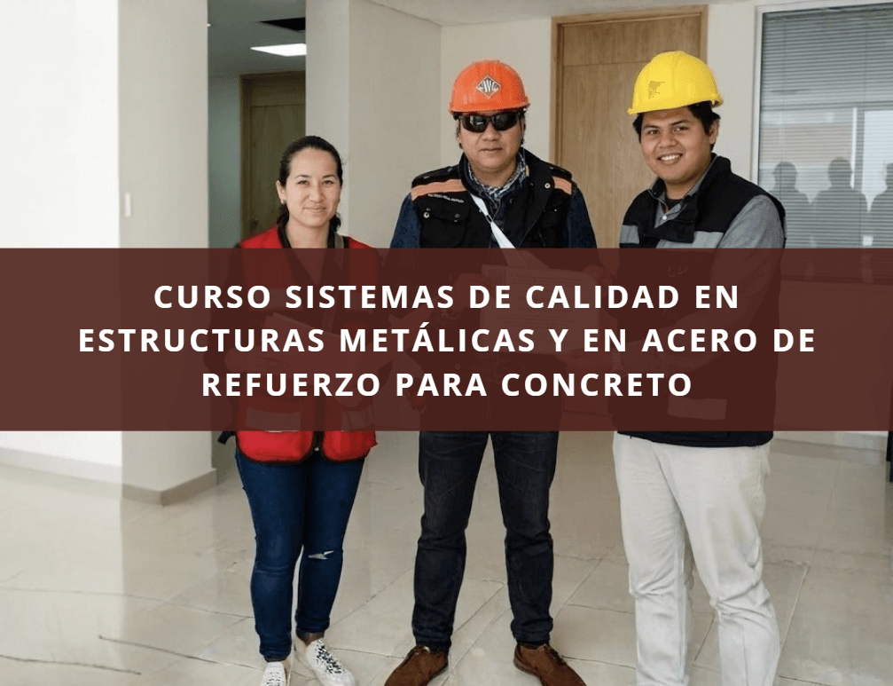 CURSO SISTEMAS DE CALIDAD EN ESTRUCTURAS METÁLICAS Y EN ACERO DE REFUERZO PARA CONCRETO
